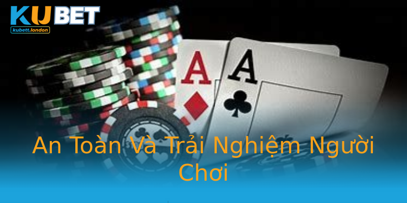 An Toàn Và Trải Nghiệm Người Chơi An Toàn Và Trải Nghiệm Người Chơi