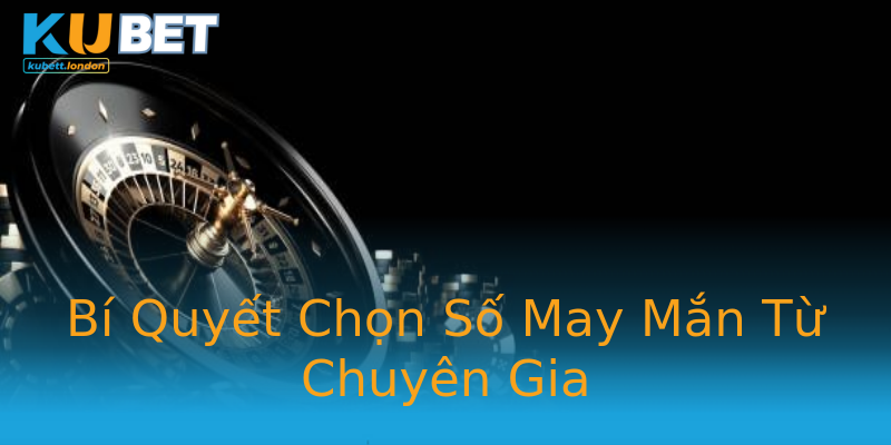 Bí Quyết Chọn Số May Mắn Từ Chuyên Gia Bí Quyết Chọn Số May Mắn Từ Chuyên Gia