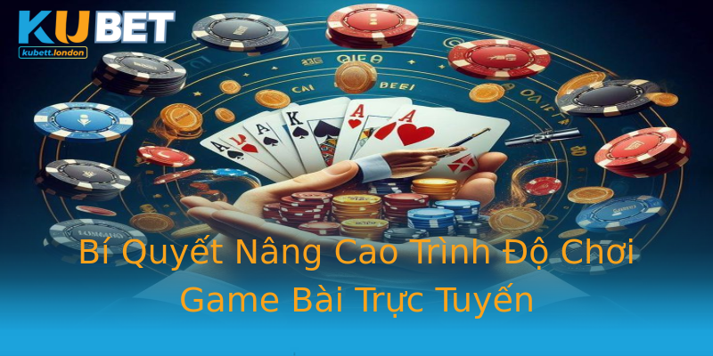 Bí Quyết Nâng Cao Trình Độ Chơi Game Bài Trực Tuyến Bí Quyết Nâng Cao Trình Độ Chơi Game Bài Trực Tuyến