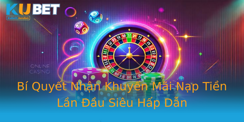 Bí Quyết Nhận Khuyến Mãi Nạp Tiền Lần Đầu Siêu Hấp Dẫn Bí Quyết Nhận Khuyến Mãi Nạp Tiền Lần Đầu Siêu Hấp Dẫn