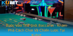 Buoc Vao The Gioi Baccarat Kham Pha Cach Choi Va Chien Luoc Tai Kubet