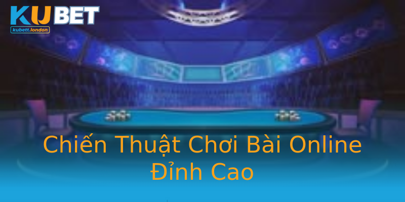 Chiến Thuật Chơi Bài Online Đỉnh Cao Chiến Thuật Chơi Bài Online Đỉnh Cao