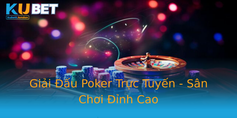 Giải Đấu Poker Trực Tuyến - Sân Chơi Đỉnh Cao Giải Đấu Poker Trực Tuyến - Sân Chơi Đỉnh Cao
