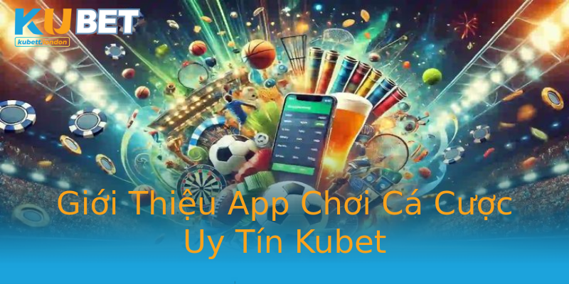 Giới Thiệu App Chơi Cá Cược Uy Tín Kubet Giới Thiệu App Chơi Cá Cược Uy Tín Kubet
