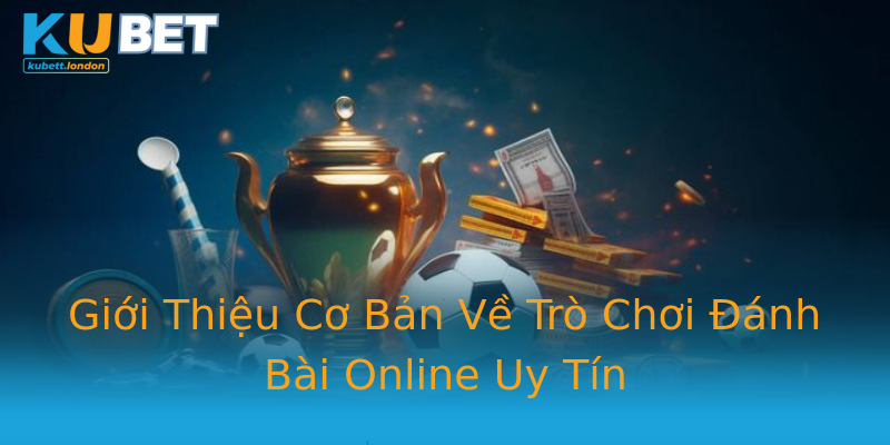 Giới Thiệu Cơ Bản Về Trò Chơi Đánh Bài Online Uy Tín Giới Thiệu Cơ Bản Về Trò Chơi Đánh Bài Online Uy Tín