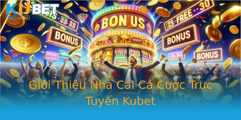 Giới Thiệu Nhà Cái Cá Cược Trực Tuyến Kubet Giới Thiệu Nhà Cái Cá Cược Trực Tuyến Kubet