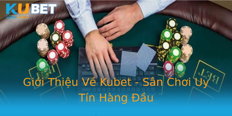Giới Thiệu Về Kubet - Sân Chơi Uy Tín Hàng Đầu Giới Thiệu Về Kubet - Sân Chơi Uy Tín Hàng Đầu