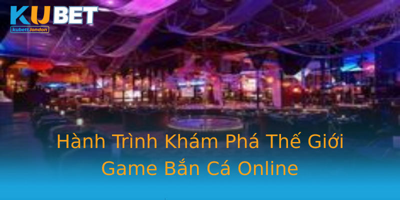 Hành Trình Khám Phá Thế Giới Game Bắn Cá Online Hành Trình Khám Phá Thế Giới Game Bắn Cá Online