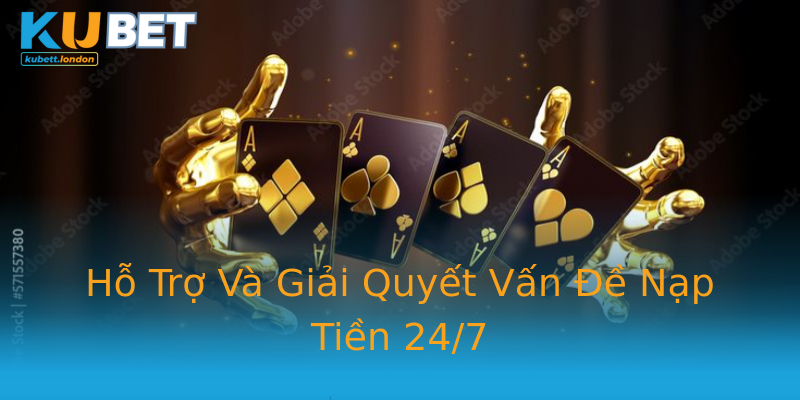 Hỗ Trợ Và Giải Quyết Vấn Đề Nạp Tiền 24/7 Hỗ Trợ Và Giải Quyết Vấn Đề Nạp Tiền 24/7