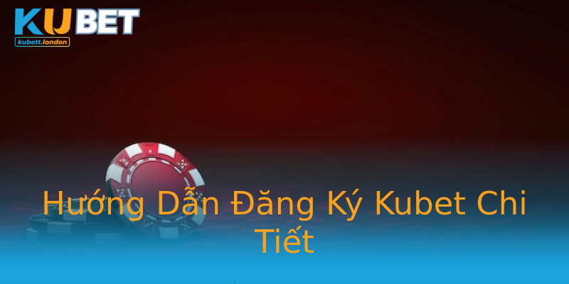 Hướng Dẫn Đăng Ký Kubet Chi Tiết Hướng Dẫn Đăng Ký Kubet Chi Tiết