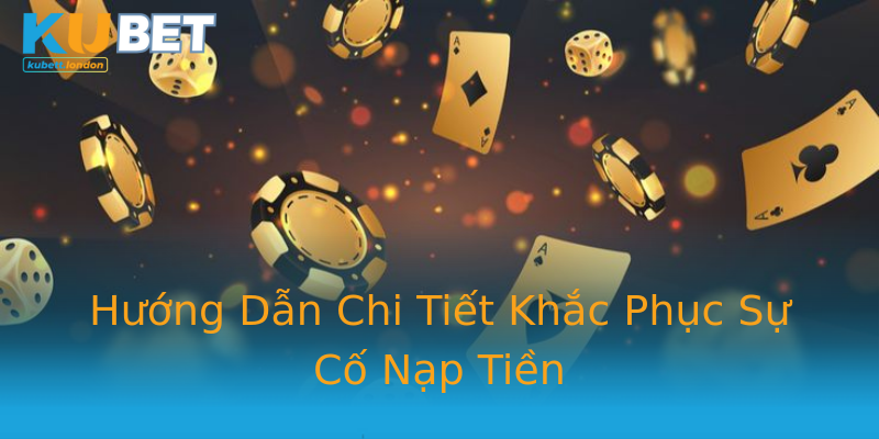 Hướng Dẫn Chi Tiết Khắc Phục Sự Cố Nạp Tiền Hướng Dẫn Chi Tiết Khắc Phục Sự Cố Nạp Tiền
