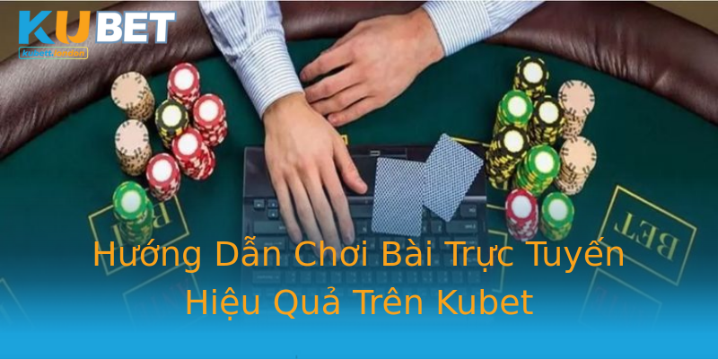 Hướng Dẫn Chơi Bài Trực Tuyến Hiệu Quả Trên Kubet Hướng Dẫn Chơi Bài Trực Tuyến Hiệu Quả Trên Kubet