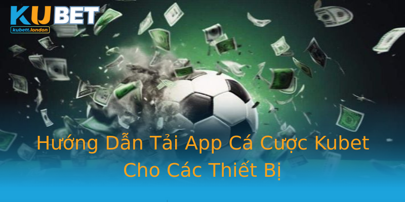Hướng Dẫn Tải App Cá Cược Kubet Cho Các Thiết Bị Hướng Dẫn Tải App Cá Cược Kubet Cho Các Thiết Bị