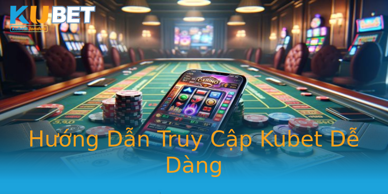 Hướng Dẫn Truy Cập Kubet Dễ Dàng Hướng Dẫn Truy Cập Kubet Dễ Dàng