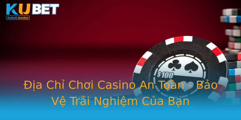 Địa Chỉ Chơi Casino An Toàn - Bảo Vệ Trải Nghiệm Của Bạn Địa Chỉ Chơi Casino An Toàn - Bảo Vệ Trải Nghiệm Của Bạn