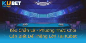 Keo Chan Le Phuong Thuc Choi Can Biet E Thang Lon Tai Kubet