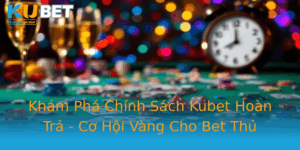 Kham Pha Chinh Sach Kubet Hoan Tra Co Hoi Vang Cho Bet Thu
