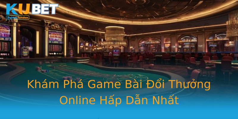 Khám Phá Game Bài Đổi Thưởng Online Hấp Dẫn Nhất Khám Phá Game Bài Đổi Thưởng Online Hấp Dẫn Nhất