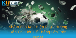 Kham Pha Keo Hiep Phu Huong Dan Chi Tiet E Thang Lon Tren Kubet