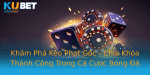 Kham Pha Keo Phat Goc Chia Khoa Thanh Cong Trong Ca Cuoc Bong A
