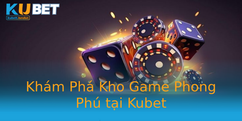Khám Phá Kho Game Phong Phú tại Kubet Khám Phá Kho Game Phong Phú tại Kubet