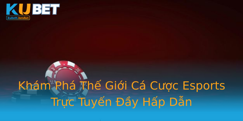 Khám Phá Thế Giới Cá Cược Esports Trực Tuyến Đầy Hấp Dẫn Khám Phá Thế Giới Cá Cược Esports Trực Tuyến Đầy Hấp Dẫn