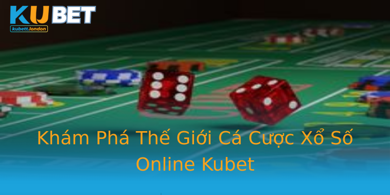 Khám Phá Thế Giới Cá Cược Xổ Số Online Kubet Khám Phá Thế Giới Cá Cược Xổ Số Online Kubet