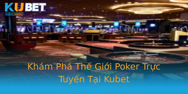 Khám Phá Thế Giới Poker Trực Tuyến Tại Kubet Khám Phá Thế Giới Poker Trực Tuyến Tại Kubet