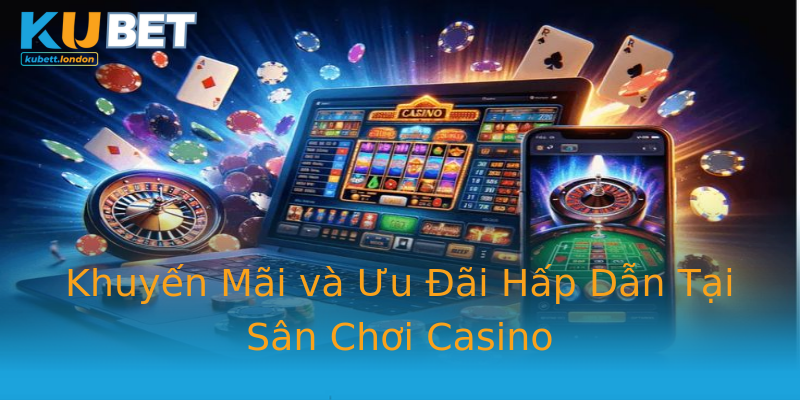 Khuyến Mãi và Ưu Đãi Hấp Dẫn Tại Sân Chơi Casino Khuyến Mãi và Ưu Đãi Hấp Dẫn Tại Sân Chơi Casino