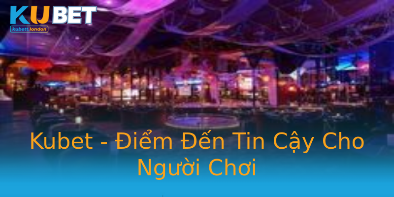 Kubet - Điểm Đến Tin Cậy Cho Người Chơi Kubet - Điểm Đến Tin Cậy Cho Người Chơi