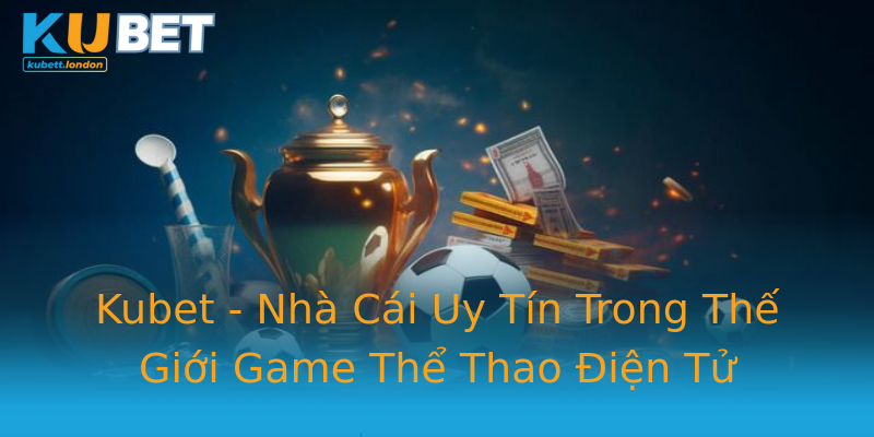 Kubet - Nhà Cái Uy Tín Trong Thế Giới Game Thể Thao Điện Tử Kubet - Nhà Cái Uy Tín Trong Thế Giới Game Thể Thao Điện Tử