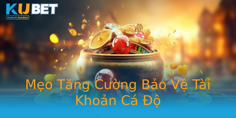 Mẹo Tăng Cường Bảo Vệ Tài Khoản Cá Độ Mẹo Tăng Cường Bảo Vệ Tài Khoản Cá Độ