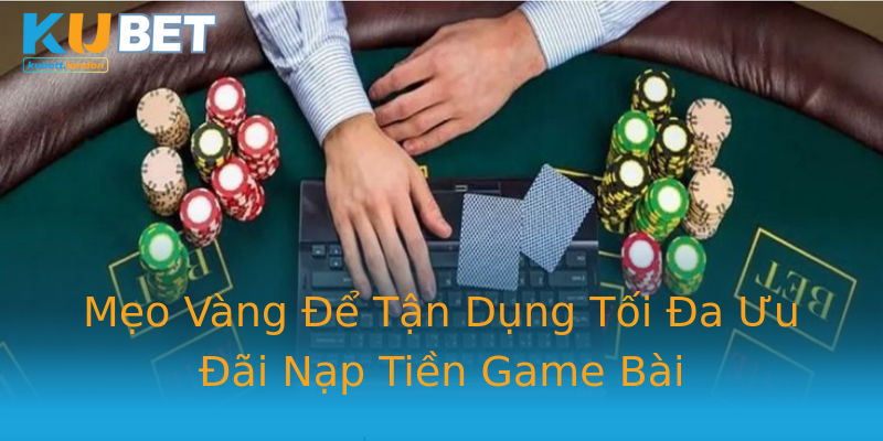 Mẹo Vàng Để Tận Dụng Tối Đa Ưu Đãi Nạp Tiền Game Bài Mẹo Vàng Để Tận Dụng Tối Đa Ưu Đãi Nạp Tiền Game Bài