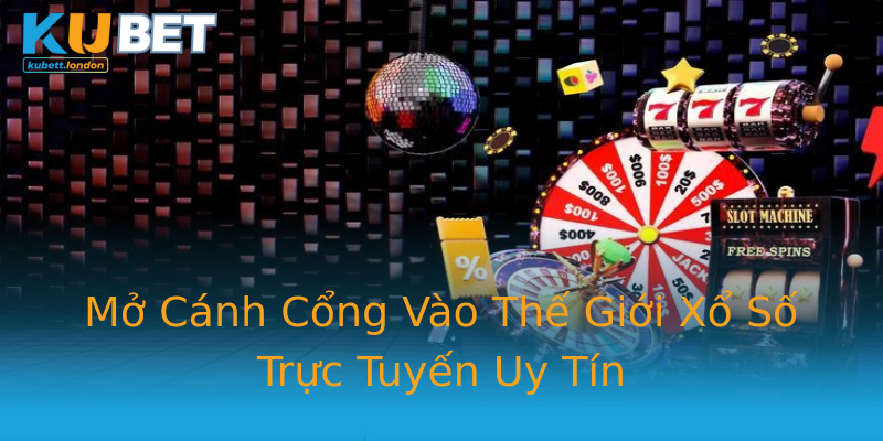 Mở Cánh Cổng Vào Thế Giới Xổ Số Trực Tuyến Uy Tín Mở Cánh Cổng Vào Thế Giới Xổ Số Trực Tuyến Uy Tín