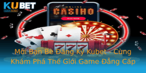 Moi Ban Be Ang Ky Kubet Cung Kham Pha The Gioi Game Ang Cap 4