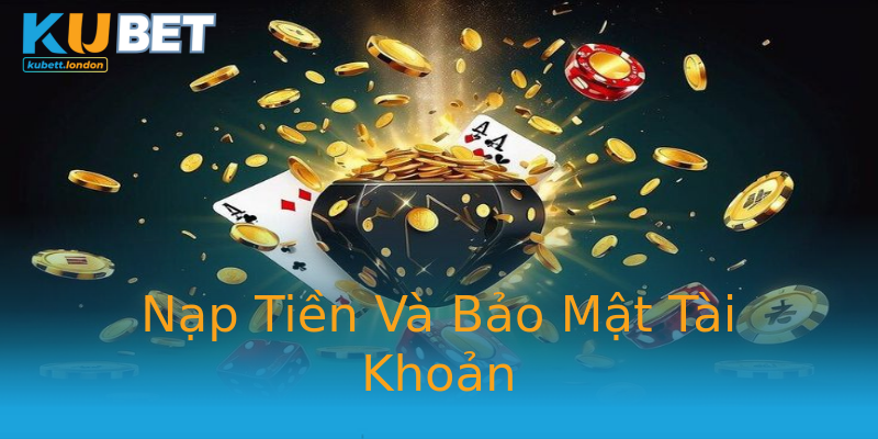 Nạp Tiền Và Bảo Mật Tài Khoản Nạp Tiền Và Bảo Mật Tài Khoản