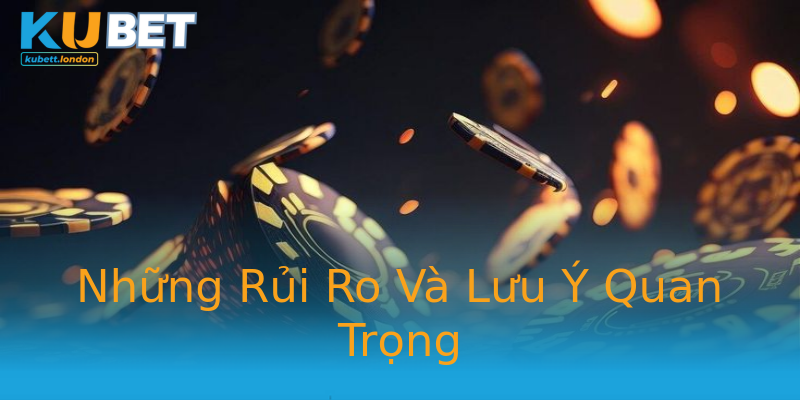 Những Rủi Ro Và Lưu Ý Quan Trọng Những Rủi Ro Và Lưu Ý Quan Trọng
