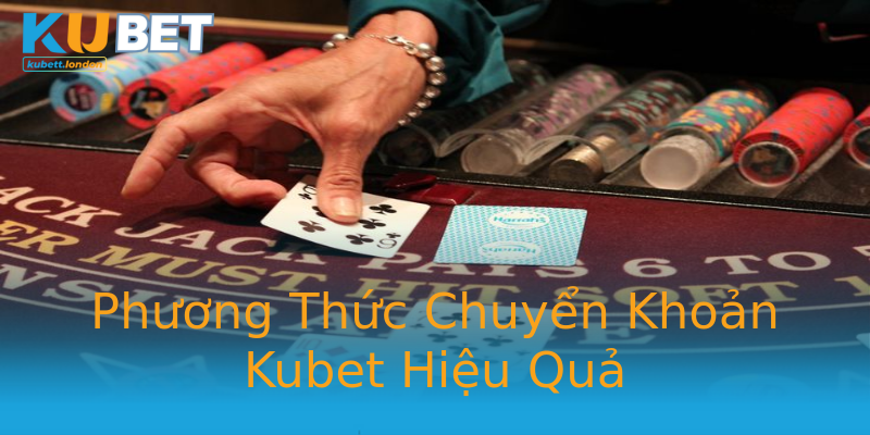 Phương Thức Chuyển Khoản Kubet Hiệu Quả Phương Thức Chuyển Khoản Kubet Hiệu Quả