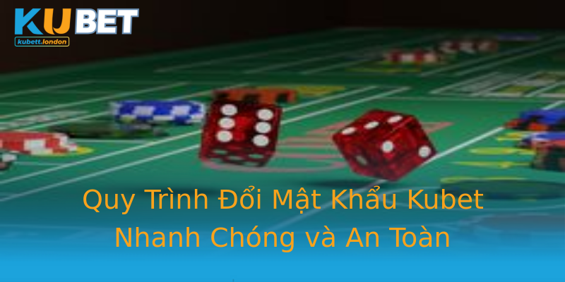Quy Trình Đổi Mật Khẩu Kubet Nhanh Chóng và An Toàn Quy Trình Đổi Mật Khẩu Kubet Nhanh Chóng và An Toàn