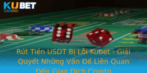 Rut Tien Usdt Bi Loi Kubet Giai Quyet Nhung Van E Lien Quan En Giao Dich Crypto