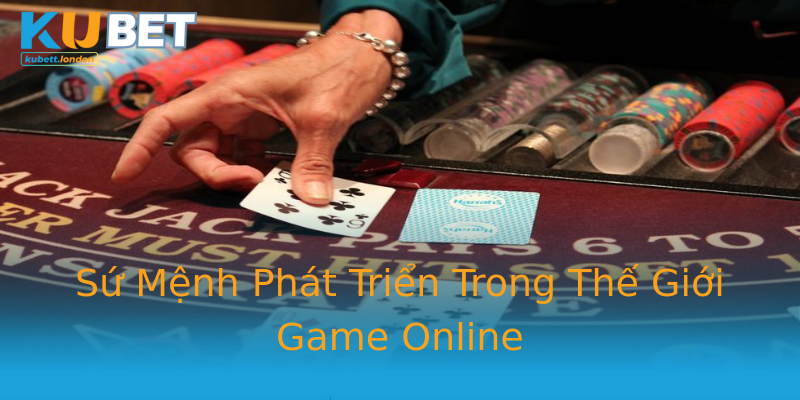 Sứ Mệnh Phát Triển Trong Thế Giới Game Online Sứ Mệnh Phát Triển Trong Thế Giới Game Online