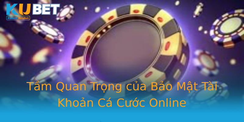Tầm Quan Trọng của Bảo Mật Tài Khoản Cá Cước Online Tầm Quan Trọng của Bảo Mật Tài Khoản Cá Cước Online