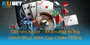 Tien Len Kubet Kham Pha Bi Kip Chinh Phuc Inh Cao Chien Thang 1