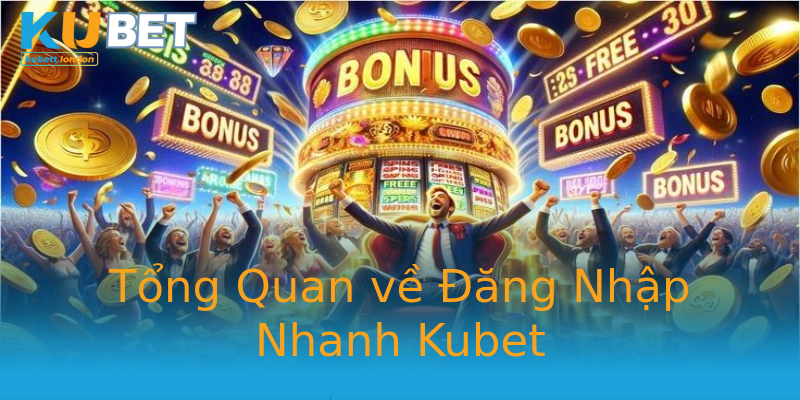 Tổng Quan về Đăng Nhập Nhanh Kubet Tổng Quan về Đăng Nhập Nhanh Kubet