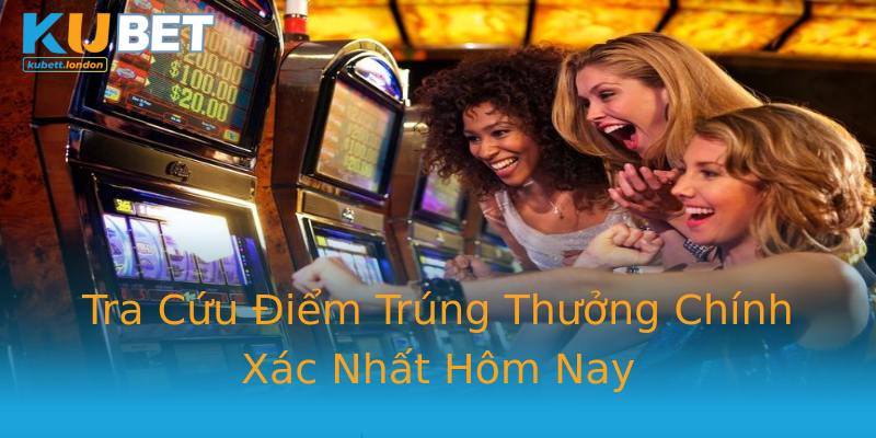 Tra Cứu Điểm Trúng Thưởng Chính Xác Nhất Hôm Nay Tra Cứu Điểm Trúng Thưởng Chính Xác Nhất Hôm Nay