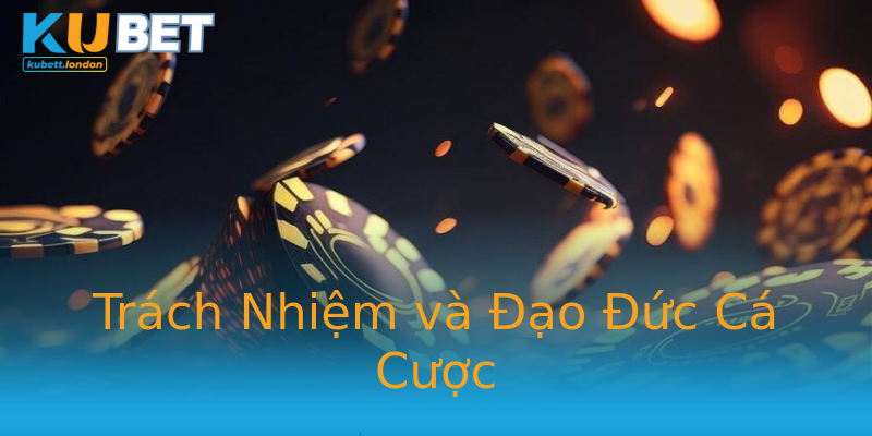 Trách Nhiệm và Đạo Đức Cá Cược Trách Nhiệm và Đạo Đức Cá Cược